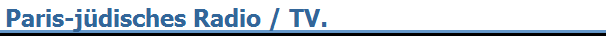 Paris-j�disches Radio / TV.