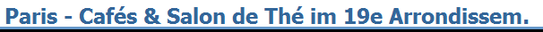 Paris - Caf�s & Salon de Th� im 19e Arrondissem.